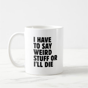 Ich muss seltsame Dinge sagen, oder ich sterbe Kaffeetasse