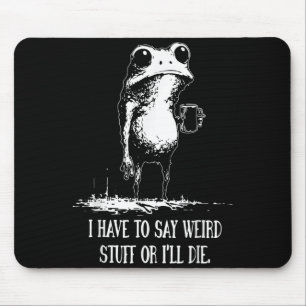 Ich muss seltsame Dinge sagen, sonst sterbe ich Fu Mousepad