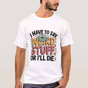 Ich muss seltsame Dinge sagen, sonst sterbe ich – T-Shirt