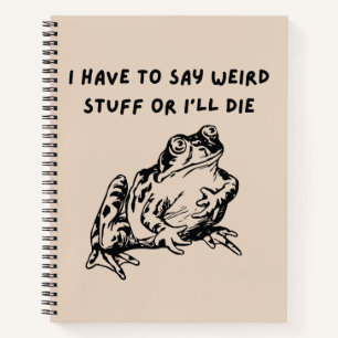 Ich muss seltsame Sachen sagen, sonst sterbe ich L Notizbuch