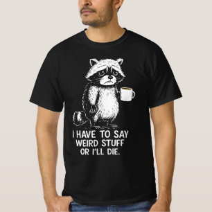 Ich Muss Seltsames Zeug Sagen Sonst Werde Ich Ster T-Shirt