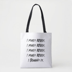 Ich muss widerstehen. Ich habe es gekauft. Tasche