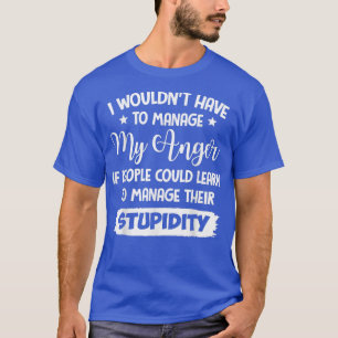 Ich müsste meine Wut nicht bewältigen, wenn die Le T-Shirt