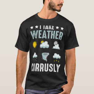 Ich nehme den Wetter Cirrally Meteorologe Weather T-Shirt