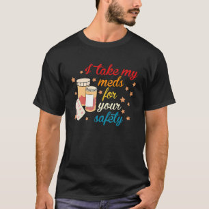 Ich nehme meine Med für Ihre Sicherheit T-Shirt