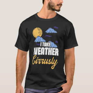 Ich nehme Wetter Cirrally Weatherman Meteorologe F T-Shirt