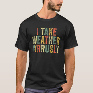 Ich nehme Wetter, den Cirrally Funny Meteorologen T-Shirt