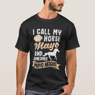 Ich nenne mein Pferd Mayo und manchmal Mayo Nachba T-Shirt