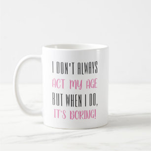 Ich nicht immer fungiere mein Alter… Kaffeetasse