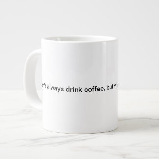 Ich nicht immer trinke Kaffee, aber, wenn ich… tue Jumbo-Tasse