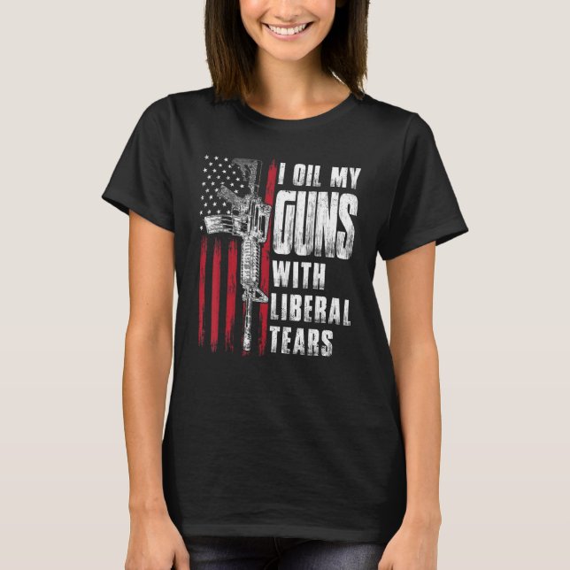 Ich öle meine Gewehre mit liberalen Tränen und ame T-Shirt (Vorderseite)
