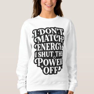 Ich passe mich nicht der Energie an, ich schalte s Sweatshirt