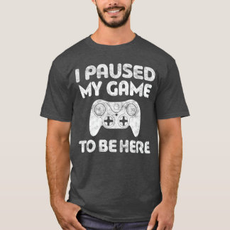 Ich pausierte mein Spiel um hier zu sein Video-Gam T-Shirt