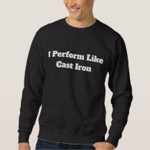 Ich performe wie Gusseisen
