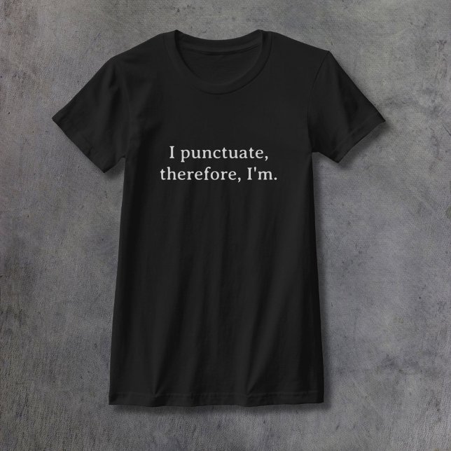 Ich punctuate, darum bin ich T-Shirt (Von Creator hochgeladen)