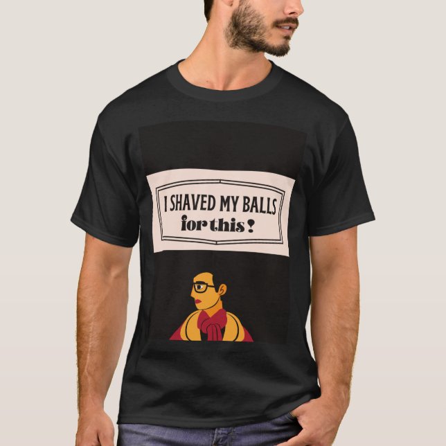 Ich rasierte meine Bälle dafür T-Shirt (Vorderseite)