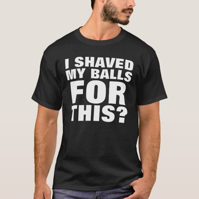 Ich rasierte meine Bälle für dieses? T-Shirt (Vorderseite)