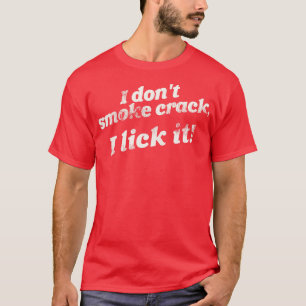 Ich rauche nicht Crack, ich lick es lustig erwachs T-Shirt