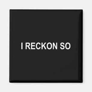 Ich Reckon So, Joke, Funny, Sarcastic, Familie Magnet