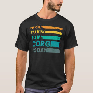 Ich Rede Heute Nur Mit Meinem Corgi T-Shirt