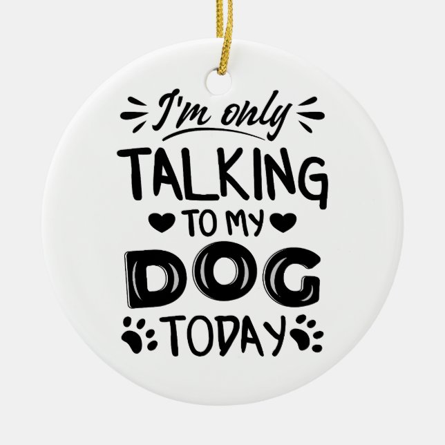 Ich rede heute nur mit meinem Hund Keramik Ornament (Vorne)
