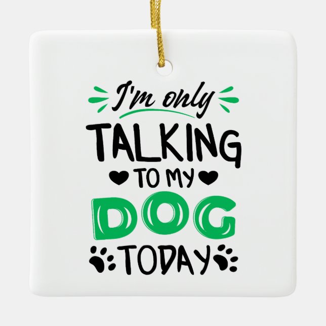Ich rede heute nur mit meinem Hund Keramikornament (Vorderseite)