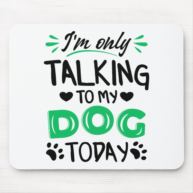 Ich rede heute nur mit meinem Hund Mousepad (Vorne)