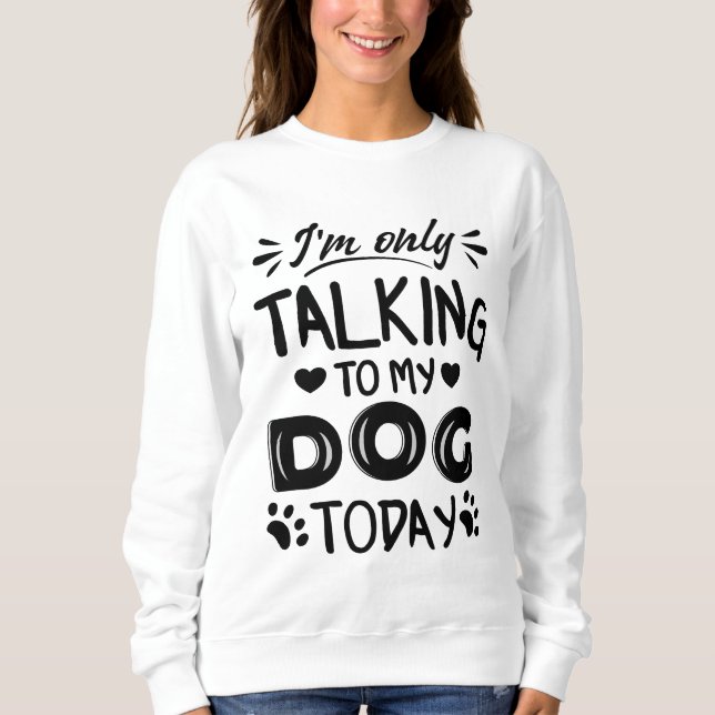 Ich rede heute nur mit meinem Hund Sweatshirt (Vorderseite)
