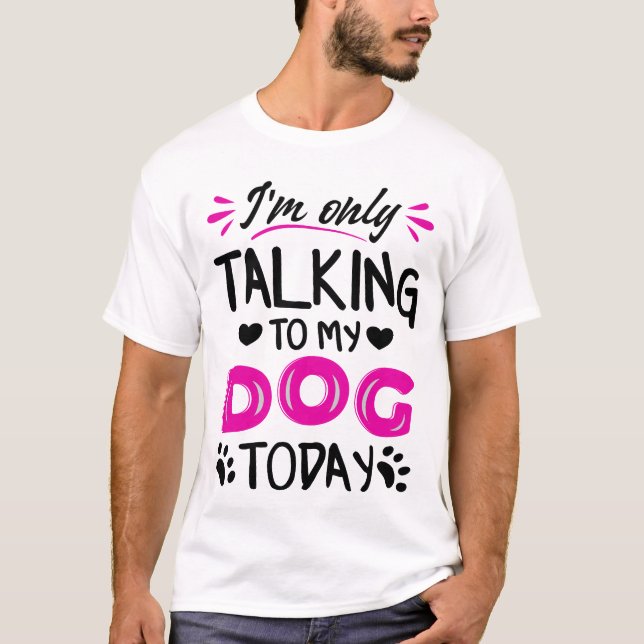 Ich rede heute nur mit meinem Hund T-Shirt (Vorderseite)