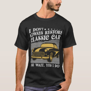 ich restauriere nicht immer klassische autos oh wa T-Shirt