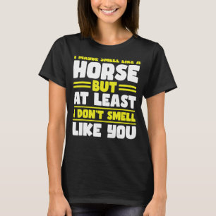 Ich rieche vielleicht wie ein Pferd, aber zumindes T-Shirt