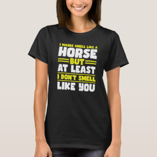 Ich rieche vielleicht wie ein Pferd, aber zumindes T-Shirt