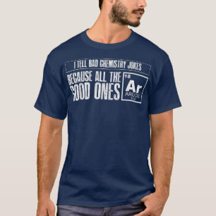 Ich sage Bad Chemistry Witze Good Ones Argon Funny T-Shirt