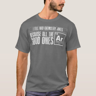 Ich sage Bad Chemistry Witze Good Ones Argon Funny T-Shirt