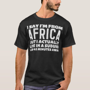 Ich sage "Ich komme aus Afrika"-Aussage über humor T-Shirt