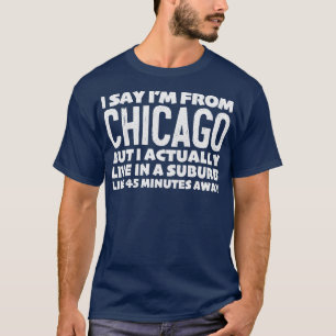 Ich sage "Ich komme aus Chicago" Humorieren Statem T-Shirt