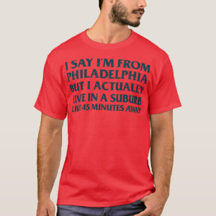Ich sage, ich komme aus Philadelphia, aber ich leb T-Shirt