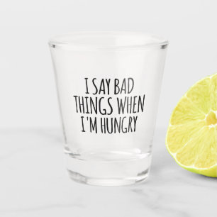 Ich sage schlechte Dinge, wenn ich Hunger habe Schnapsglas