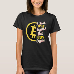 Ich sagte, Bye Crypto nicht kaufen Crypto Bitcoin T-Shirt