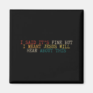 Ich sagte, es ist okay, aber ich meinte, Jesus wir Magnet