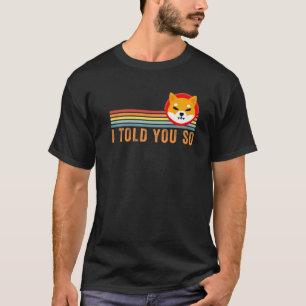 Ich sagte Ihnen so, Shiba Inu Coin Shib Kryptowäh T-Shirt