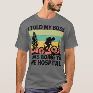 Ich sagte meinem Chef, ich gehe ins Krankenhaus -  T-Shirt