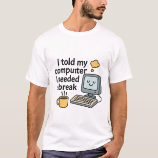 Ich sagte meinem Computer, dass ich einen Pause-T T-Shirt