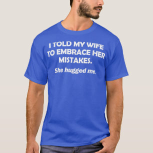 Ich sagte meiner Ehefrau, ihre Fehler, die sie uma T-Shirt