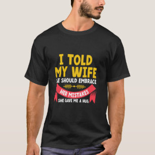 Ich sagte meiner Frau, sie solle ihre Fehler anneh T-Shirt