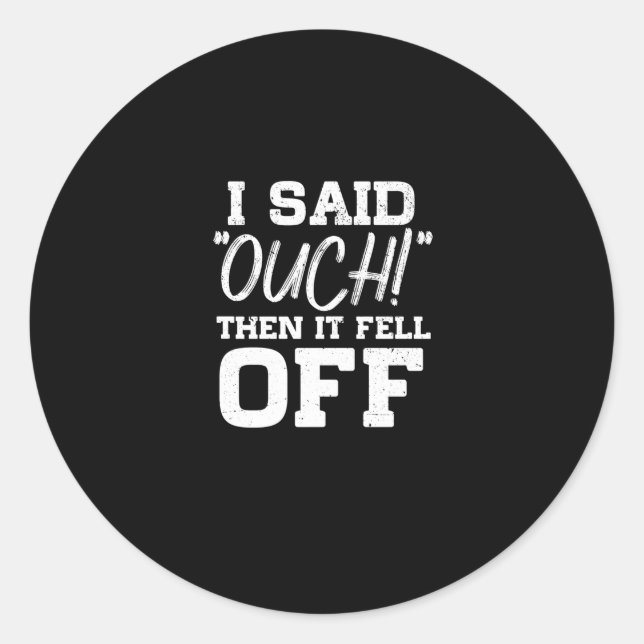 Ich sagte, Ouch dann ist es abgegangen Amputations Runder Aufkleber (Vorderseite)