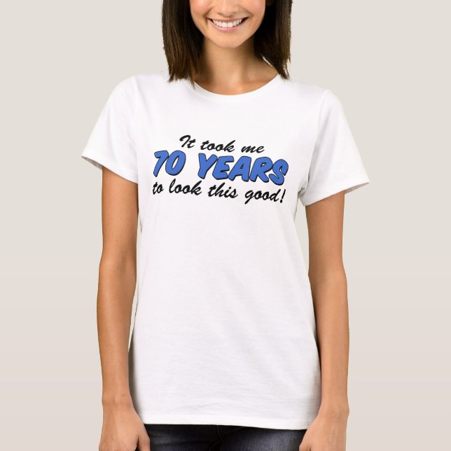 Ich sah 70 Jahre so gut aus T-Shirt (Vorderseite)