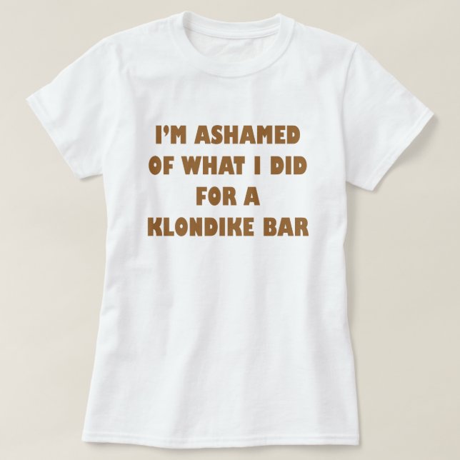 Ich schäme mich dafür, was ich für eine Klondike-B T-Shirt (Design vorne)