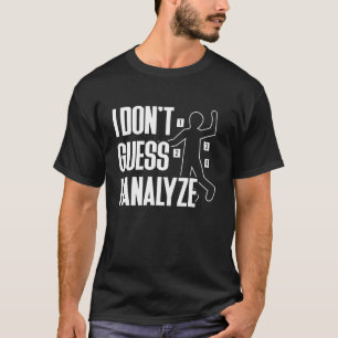 Ich schätze, ich analysiere keine forensische Wiss T-Shirt