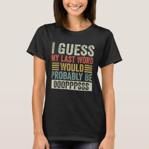 Ich schätze, mein letztes Wort wäre wahrscheinlich T-Shirt